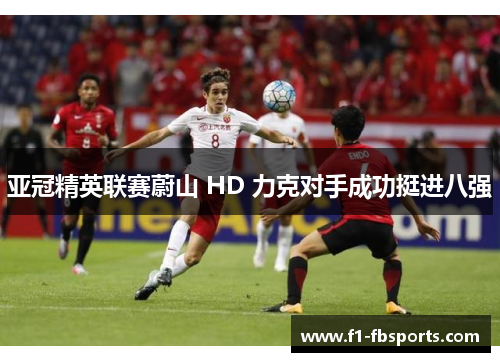 亚冠精英联赛蔚山 HD 力克对手成功挺进八强