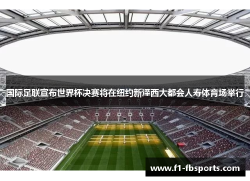 国际足联宣布世界杯决赛将在纽约新泽西大都会人寿体育场举行