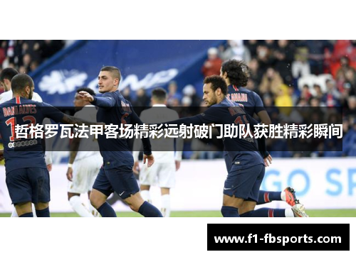 哲格罗瓦法甲客场精彩远射破门助队获胜精彩瞬间