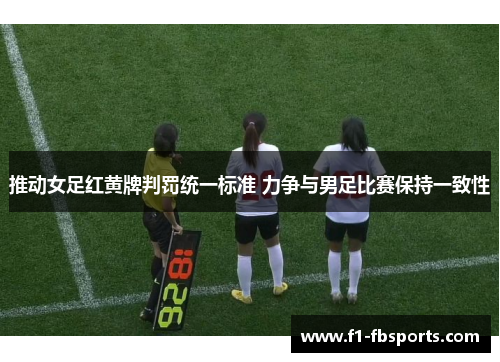 推动女足红黄牌判罚统一标准 力争与男足比赛保持一致性 推动女足红黄牌判罚统一标准 力争与男足比赛保持一致性