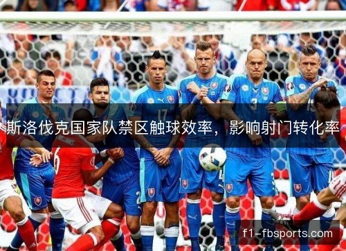 斯洛伐克国家队禁区触球效率，影响射门转化率