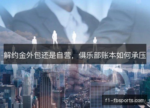 解约金外包还是自营，俱乐部账本如何承压